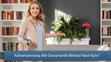 Kahramanmaraş Aile Danışmanlık Merkezi Nasıl Açılır?