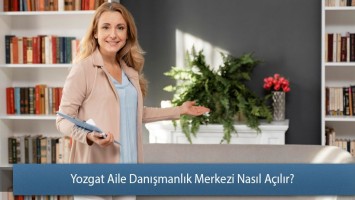 Yozgat Aile Danışmanlık Merkezi Nasıl Açılır?