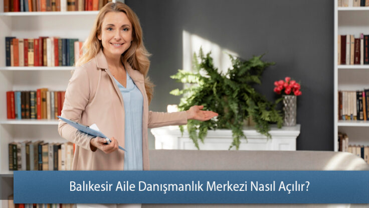 Balıkesir Aile Danışmanlık Merkezi Nasıl Açılır?